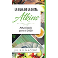 La Guía de la dieta Atkins - Actualizada para el 2020: Comer bien, recuperar tu salud & Bajar de peso - Descubre los secretos de una dieta baja en car