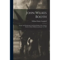 John Wilkes Booth: Escape and Wanderings Until Final Ending of the Trail by Suicide at Enid, Oklahoma, January 12, 1903