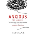 Anxious for Answers: The surprising truth about anxiety, and how you can master it for good!