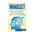Mindset: Powerful Mindset Techniques to Develop the Psychology for Success and Achieve Happiness, Freedom, and Personal Growth in Life!