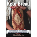 Keto Bread: Easy Ketogenic Diet Low-Carb Gluten Free Artisan Bread Recipes