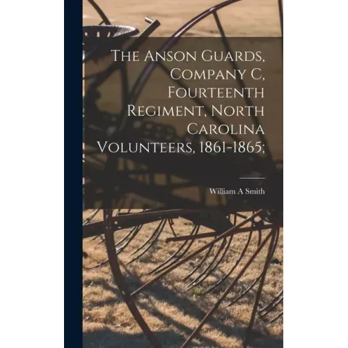 The Anson Guards, Company C, Fourteenth Regiment, North Carolina Volunteers, 1861-1865;