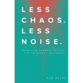 Less Chaos. Less Noise.: Effective Communications for an Effective Church
