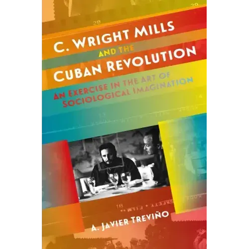 C. Wright Mills and the Cuban Revolution: An Exercise in the Art of Sociological Imagination