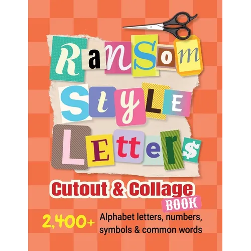 Ransom-Style Letters Cutout and Collage Book: 2,400+ Alphabet Letters, Numbers, Symbols & Words for Scrapbooking, Bulletin Boards, Vision Boards & Cra
