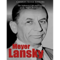 Meyer Lansky: The Infamous Life and Legacy of the Mob's Accountant