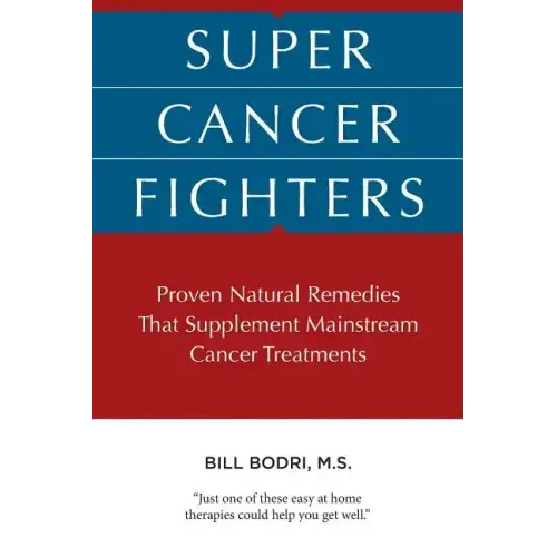 Super Cancer Fighters: Proven Natural Remedies That Supplement Mainstream Cancer Treatments