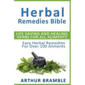 Herbal Remedies Bible: Life Saving And Healing Herbs For All Ailments: Easy Herbal Remedies For Over 100 Ailments