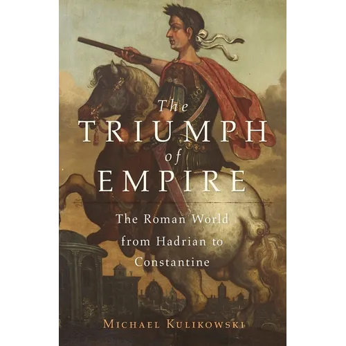 The Triumph of Empire: The Roman World from Hadrian to Constantine