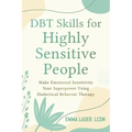 Dbt Skills for Highly Sensitive People: Make Emotional Sensitivity Your Superpower Using Dialectical Behavior Therapy