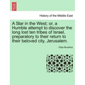 A Star in the West; Or, a Humble Attempt to Discover the Long Lost Ten Tribes of Israel, Preparatory to Their Return to Their Beloved City, Jerusalem.