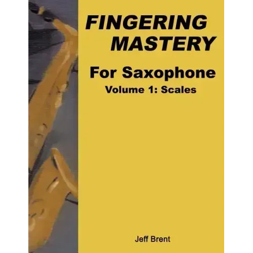 Fingering Mastery For Saxophone: Volume 1: Scales