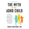 The Myth of the ADHD Child, Revised Edition: 101 Ways to Improve Your Child's Behavior and Attention Span Without Drugs, Labels, or Coercion