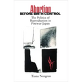 Abortion Before Birth Control: The Politics of Reproduction in Postwar Japan
