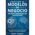 Creación de Modelos de Negocio de éxito basados en Blockchain: Forma parte de la Nueva Revolución basada en la Cadena de Bloques