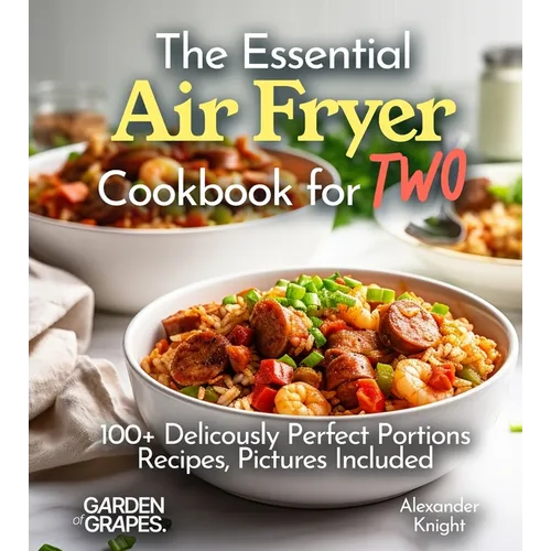 The Essential Air Fryer Cookbook for Two: 100+ Perfect Portions Recipes, Pictures Included