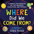 Where Did We Come From?: A Simple Exploration of the Universe, Evolution, and Physics