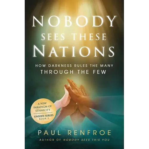 Nobody Sees These Nations: How Darkness Rules the Many through the Few