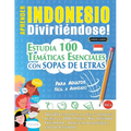 Aprender Indonesio Divirtiéndose! - Para Adultos: Fácil a Avanzado - Estudia 100 Temáticas Esenciales Con Sopas de Letras - Vol.1