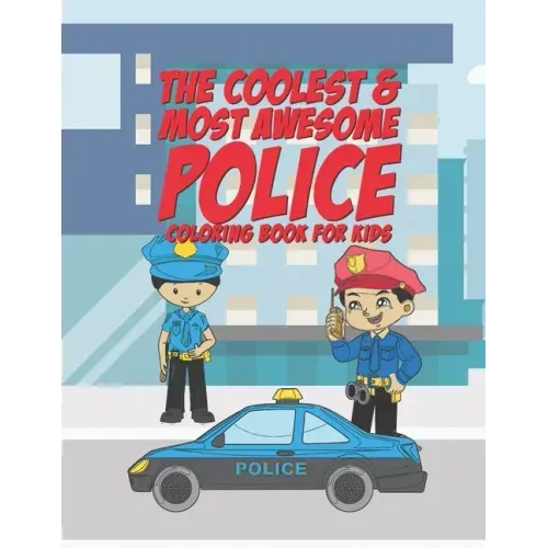 The Coolest & Most Awesome Police Coloring Book For Kids: 25 Fun Designs For Boys And Girls - Perfect For Young Children Preschool Elementary Toddlers