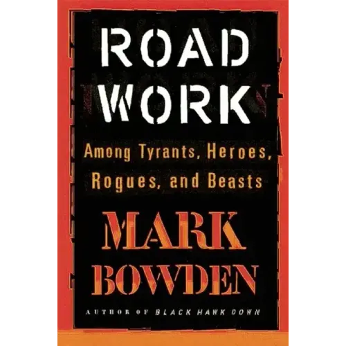 Road Work: Among Tyrants, Heroes, Rogues, and Beasts