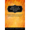 Ain't I a Womanist, Too?: Third Wave Womanist Religious Thought