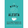 La Mente Alerta: USA Tus Primeros Pesamientos Para Conquistar Tu Día Y Mejorar Tu Vida