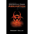 Understanding The Destructive Power of Assumption and How To Control It
