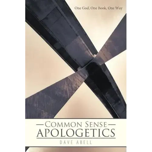 Common Sense Apologetics: One God, One Book, One Way