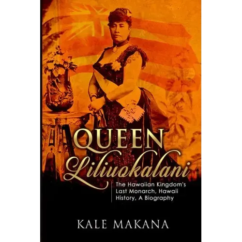 Queen Liliuokalani: The Hawaiian Kingdom's Last Monarch, Hawaii History, A Biography