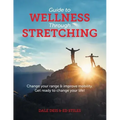Guide to Wellness Through Stretching: Change your range and improve mobility. Get ready to change your life!