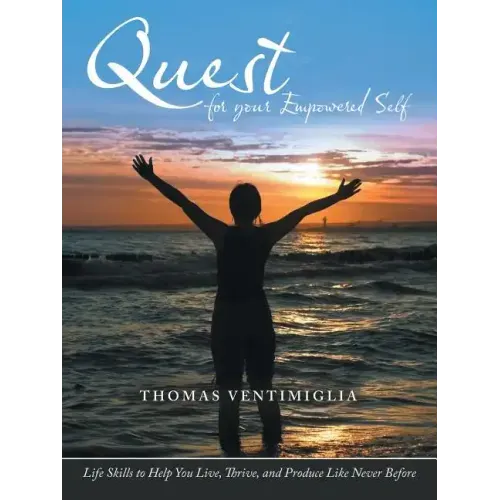 Quest for Your Empowered Self: Life Skills to Help You Live, Thrive, and Produce Like Never Before