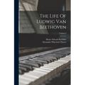 The Life Of Ludwig Van Beethoven; Volume I
