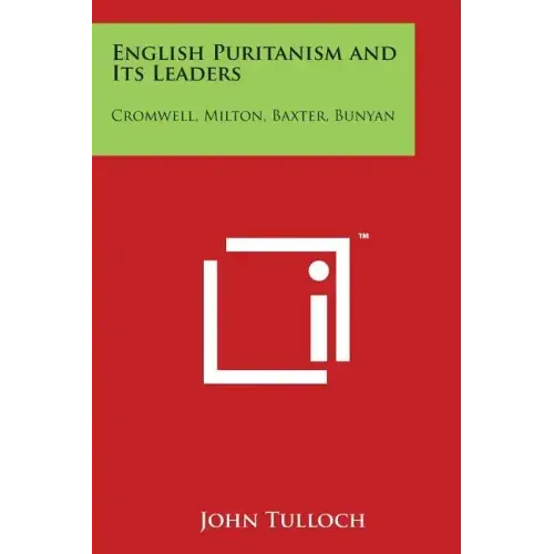 English Puritanism and Its Leaders: Cromwell, Milton, Baxter, Bunyan