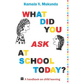 What Did You Ask At School Today: A Handbook Of Child Learning Book 1