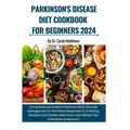 Parkinson's Disease Diet Cookbook for Beginners 2024: Comprehensive Guide to Parkinson Brain Disorder Management (Combining Recipes, Food Guides, Meal