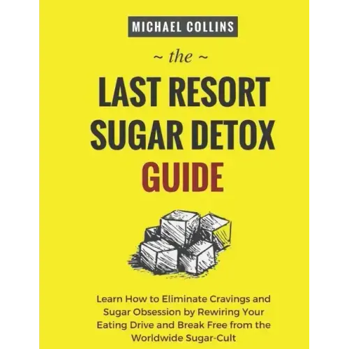 The Last Resort Sugar Detox Guide: Learn How Quickly and Easily Detox from Sugar and Stop Cravings Completely