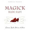 Magick Made Easy: Charms, Spells, Potions and Power