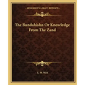 The Bundahishn or Knowledge from the Zand