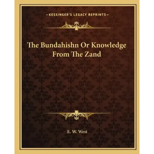The Bundahishn or Knowledge from the Zand