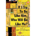 If I Try To Be Like Him, Who Will Be Like Me?: Poems