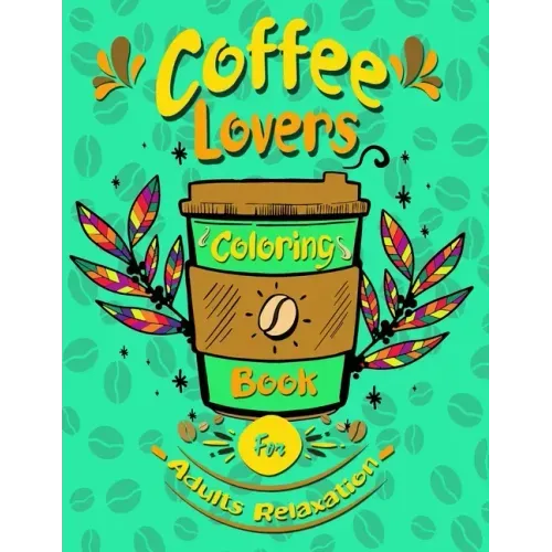 coffee lovers coloring book for adults relaxation: Coffee Quotes and Easy Coffee Gift for Coffee Lovers Stress Relieving