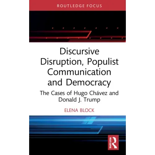 Discursive Disruption, Populist Communication and Democracy: The Cases of Hugo Chávez and Donald J. Trump