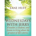 Wednesdays With Jerry: A teacher, a student, and lessons to bring about the greatest of life's stories.