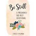 Be Still: A Pregnancy Bed Rest Devotional