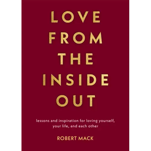 Love from the Inside Out: Lessons and Inspiration for Loving Yourself, Your Life, and Each Other
