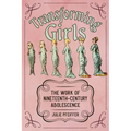 Transforming Girls: The Work of Nineteenth-Century Adolescence