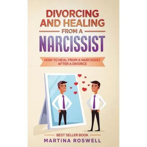 Divorcing and Healing From a Narcissist: How to Heal From a Narcissist after a Divorce