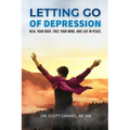 Letting Go Of Depression: Heal your body, free your mind, and live in peace