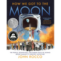 How We Got to the Moon: The People, Technology, and Daring Feats of Science Behind Humanity's Greatest Adventure